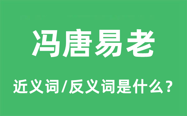 馮唐易老的近義詞和反義詞是什么,馮唐易老是什么意思