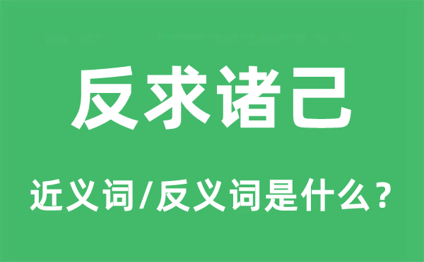 反求諸己的近義詞和反義詞是什么,反求諸己是什么意思