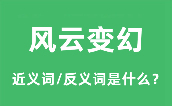 風云變幻的近義詞和反義詞是什么,風云變幻是什么意思