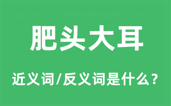 肥頭大耳的近義詞和反義詞是什么,肥頭大耳是什么意思