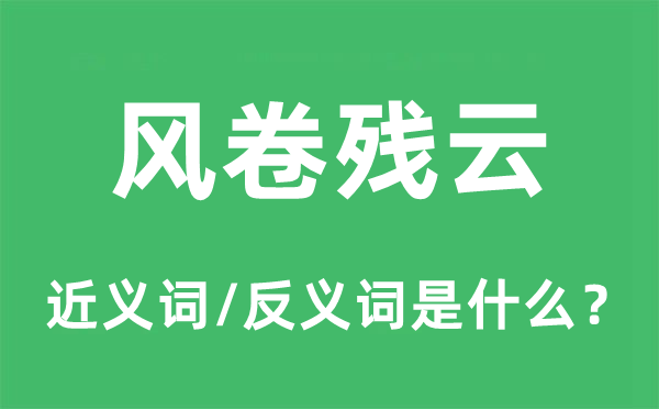 風卷殘云的近義詞和反義詞是什么,風卷殘云是什么意思