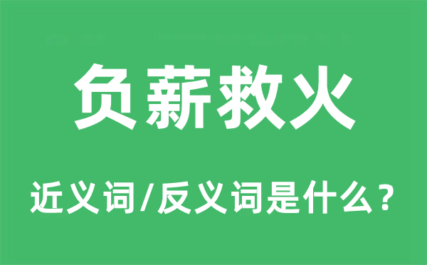 負薪救火的近義詞和反義詞是什么,負薪救火是什么意思