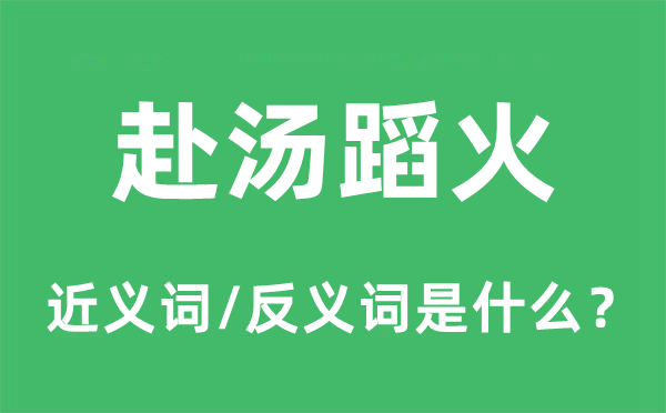赴湯蹈火的近義詞和反義詞是什么,赴湯蹈火是什么意思