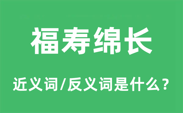 福壽綿長的近義詞和反義詞是什么,福壽綿長是什么意思