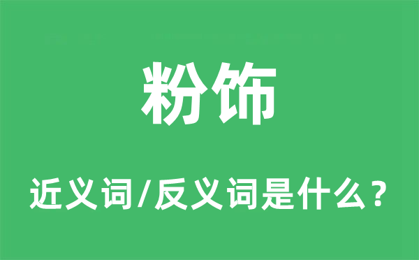 粉飾的近義詞和反義詞是什么,粉飾是什么意思