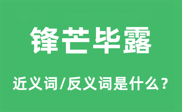鋒芒畢露的近義詞和反義詞是什么,鋒芒畢露是什么意思