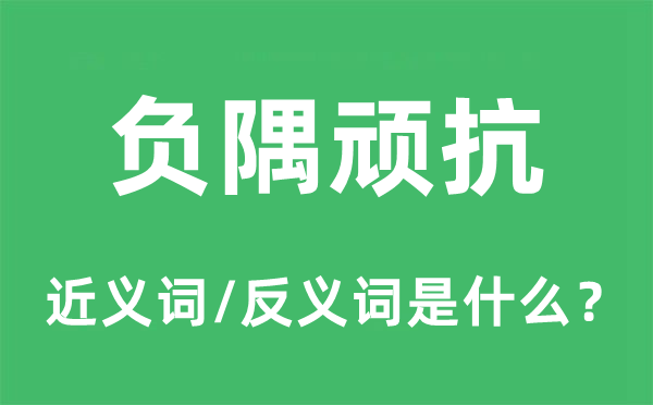 負隅頑抗的近義詞和反義詞是什么,負隅頑抗是什么意思