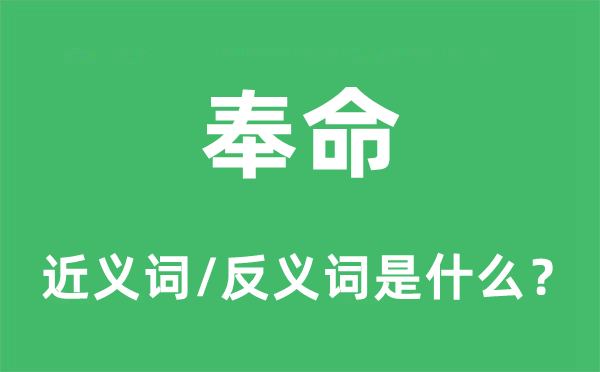 奉命的近義詞和反義詞是什么,奉命是什么意思