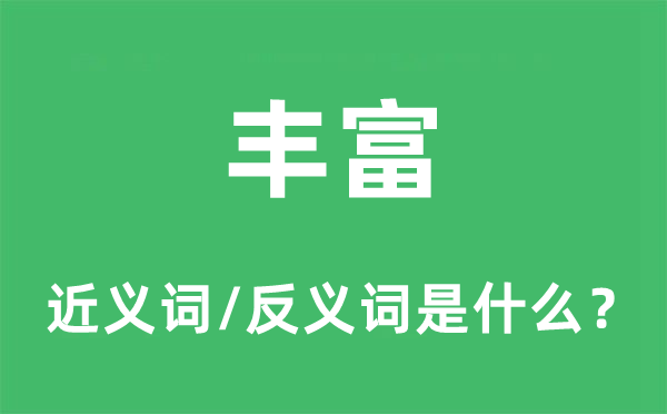 豐富的近義詞和反義詞是什么,豐富是什么意思