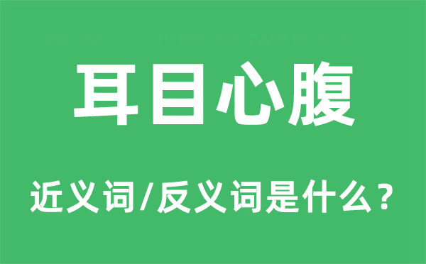 耳目心腹的近義詞和反義詞是什么,耳目心腹是什么意思