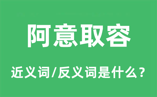 阿意取容的近義詞和反義詞是什么,阿意取容是什么意思