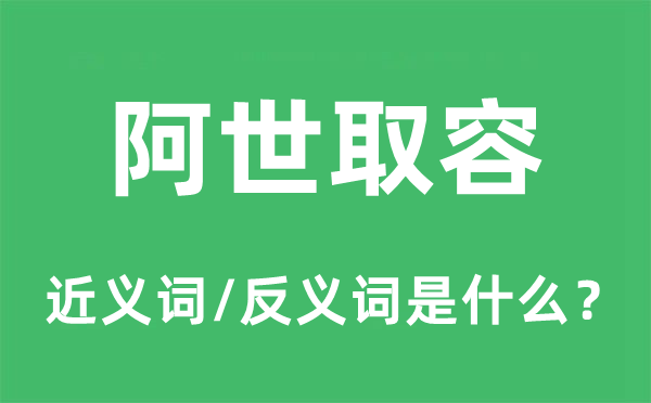 阿世取容的近義詞和反義詞是什么,阿世取容是什么意思