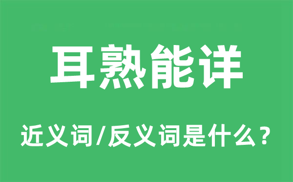 耳熟能詳的近義詞和反義詞是什么,耳熟能詳是什么意思