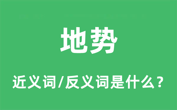 地勢的近義詞和反義詞是什么,地勢是什么意思