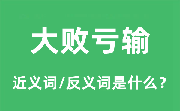 大敗虧輸?shù)慕x詞和反義詞是什么,大敗虧輸是什么意思