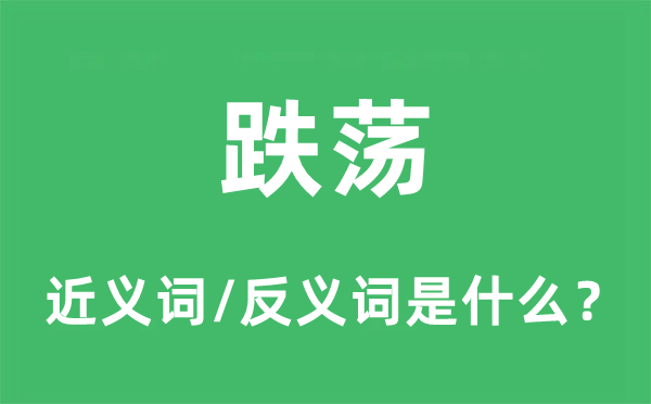 跌蕩的近義詞和反義詞是什么,跌蕩是什么意思