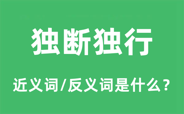 獨斷獨行的近義詞和反義詞是什么,獨斷獨行是什么意思