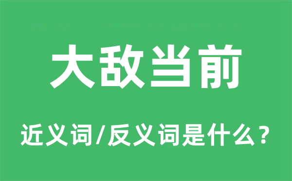 大敵當前的近義詞和反義詞是什么,大敵當前是什么意思