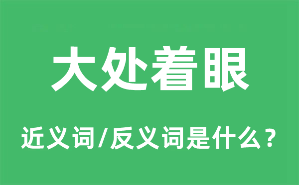 大處著眼的近義詞和反義詞是什么,大處著眼是什么意思