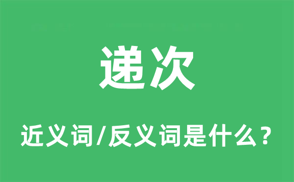 遞次的近義詞和反義詞是什么,遞次是什么意思
