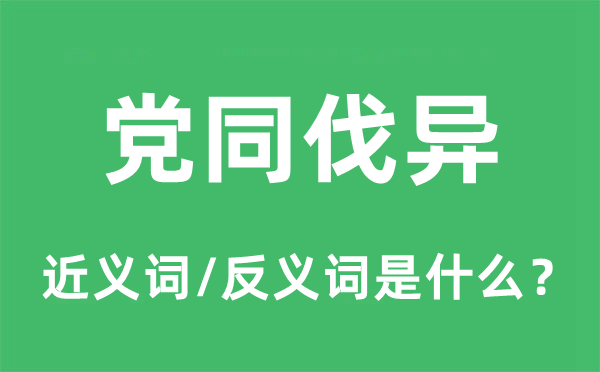 黨同伐異的近義詞和反義詞是什么,黨同伐異是什么意思