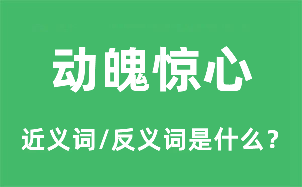 動魄驚心的近義詞和反義詞是什么,動魄驚心是什么意思