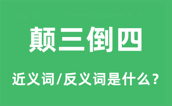 顛三倒四的近義詞和反義詞是什么,顛三倒四是什么意思