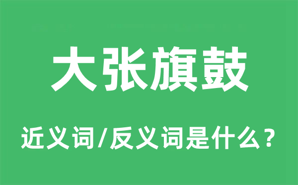 大張旗鼓的近義詞和反義詞是什么,大張旗鼓是什么意思