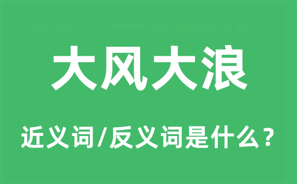 大風(fēng)大浪的近義詞和反義詞是什么,大風(fēng)大浪是什么意思