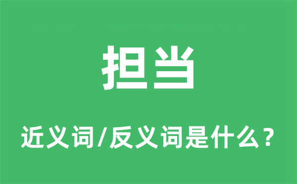 擔當的近義詞和反義詞是什么,擔當是什么意思