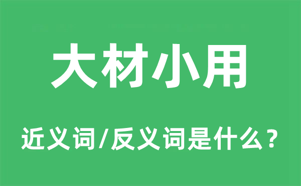 大材小用的近義詞和反義詞是什么,大材小用是什么意思