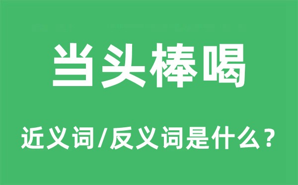 當頭棒喝的近義詞和反義詞是什么,當頭棒喝是什么意思