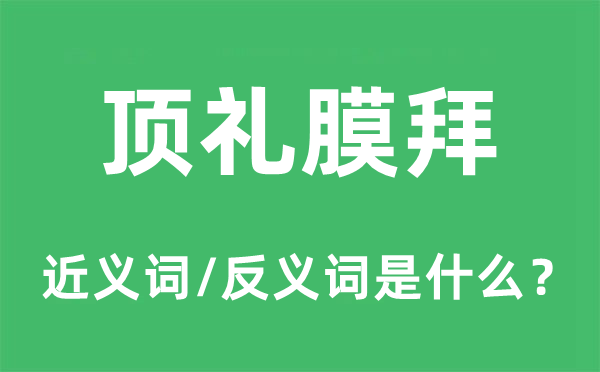 頂禮膜拜的近義詞和反義詞是什么,頂禮膜拜是什么意思