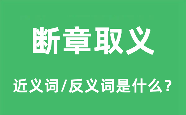 斷章取義的近義詞和反義詞是什么,斷章取義是什么意思