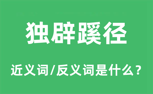 獨(dú)辟蹊徑的近義詞和反義詞是什么,獨(dú)辟蹊徑是什么意思