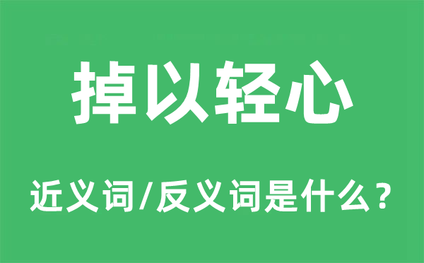 掉以輕心的近義詞和反義詞是什么,掉以輕心是什么意思