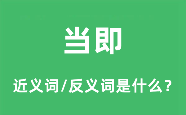 當即的近義詞和反義詞是什么,當即是什么意思