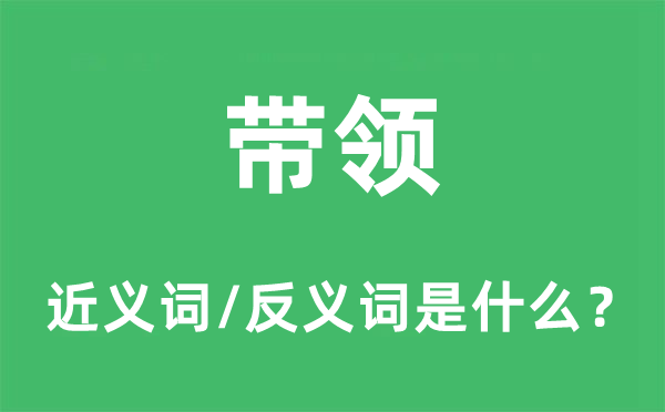 帶領的近義詞和反義詞是什么,帶領是什么意思