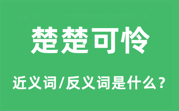 楚楚可憐的近義詞和反義詞是什么,楚楚可憐是什么意思