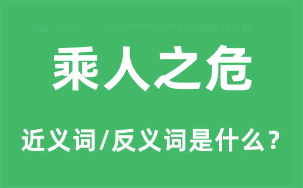 乘人之危的近義詞和反義詞是什么,乘人之危是什么意思