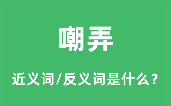 嘲弄的近義詞和反義詞是什么,嘲弄是什么意思