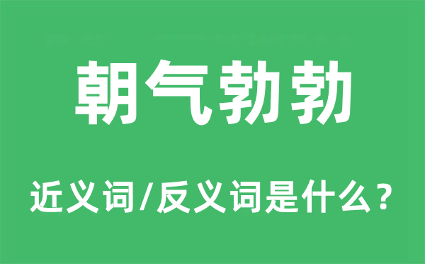 朝氣勃勃的近義詞和反義詞是什么,朝氣勃勃是什么意思