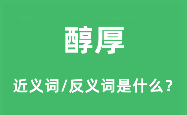醇厚的近義詞和反義詞是什么,醇厚是什么意思