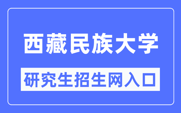 西藏民族大學(xué)研究生招生網(wǎng)入口（https://www1.xzmu.edu.cn/yjsc/）