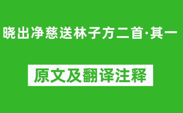 楊萬里《曉出凈慈送林子方二首·其一》原文及翻譯注釋,詩(shī)意解釋
