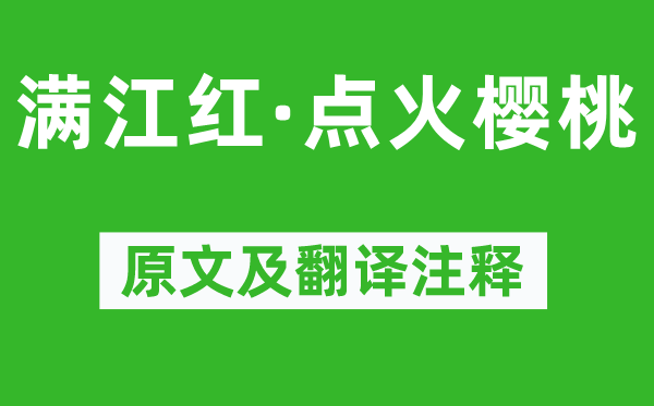 辛棄疾《滿江紅·點(diǎn)火櫻桃》原文及翻譯注釋,詩意解釋