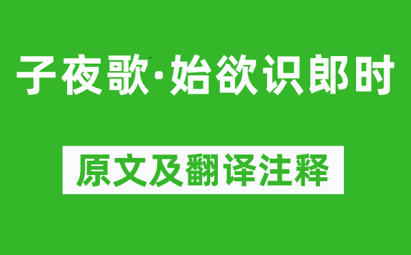 《子夜歌·始欲識(shí)郎時(shí)》原文及翻譯注釋,詩意解釋