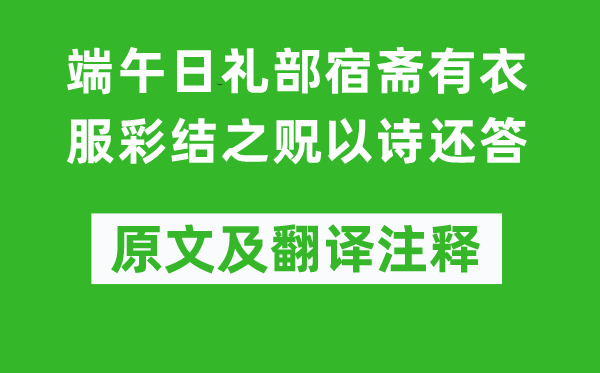 權(quán)德輿《端午日禮部宿齋有衣服彩結(jié)之貺以詩還答》原文及翻譯注釋,詩意解釋