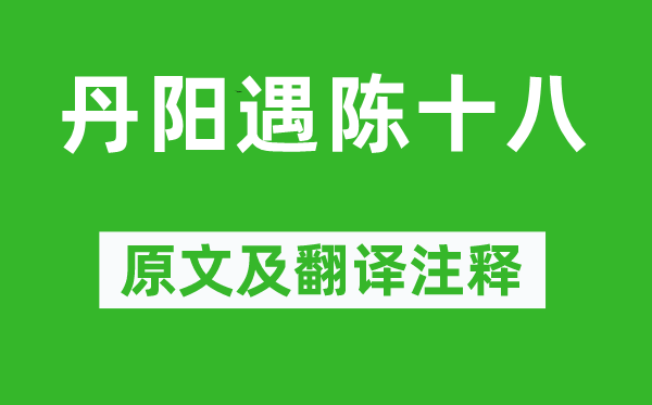 徐熥《丹陽遇陳十八》原文及翻譯注釋,詩意解釋