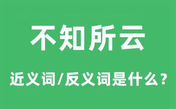 不知所云的近義詞和反義詞是什么,不知所云是什么意思